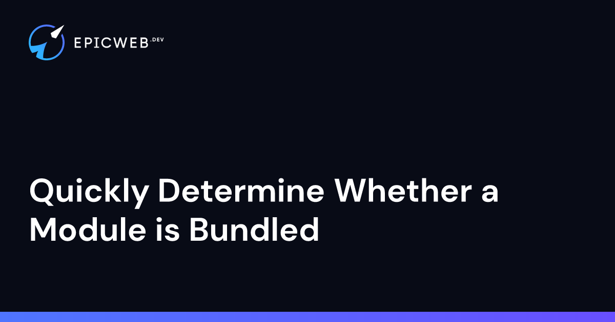 Quickly Determine Whether a Module is Bundled | Epic Web Dev by Kent C ...
